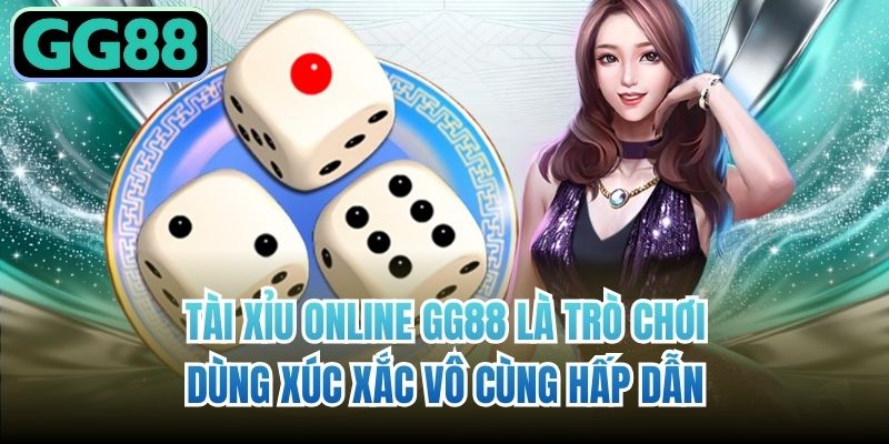 Tài xỉu online GG88 là trò chơi dùng xúc xắc vô cùng hấp dẫn