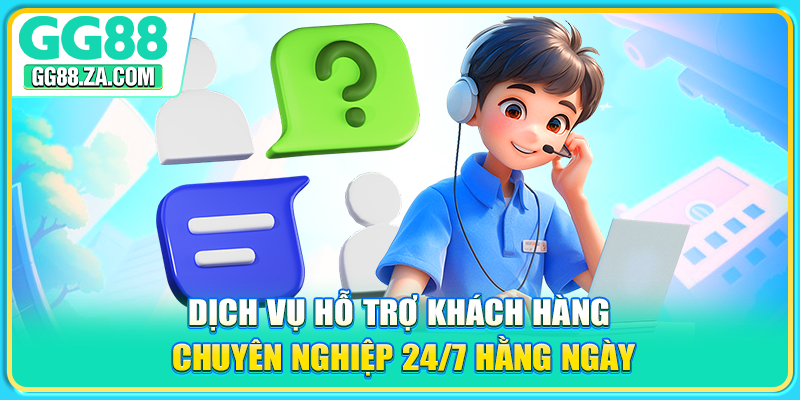 Dịch vụ hỗ trợ khách hàng chuyên nghiệp 24/7 hằng ngày