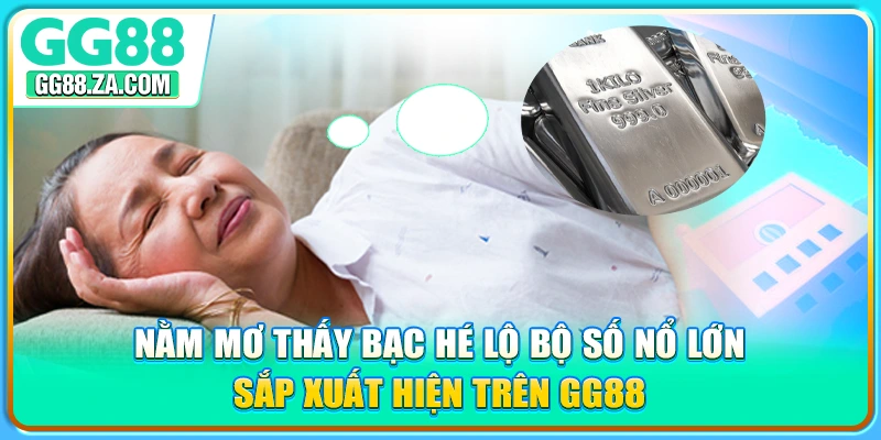 Nằm Mơ Thấy Bạc Hé Lộ Bộ Số Nổ Lớn Sắp Xuất Hiện Trên GG88