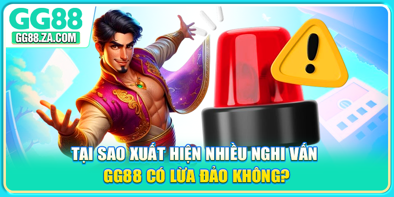 Tại sao xuất hiện nhiều nghi vấn GG88 có lừa đảo không?