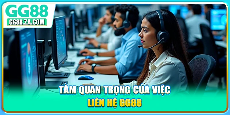 Tầm quan trọng của việc liên hệ GG88
